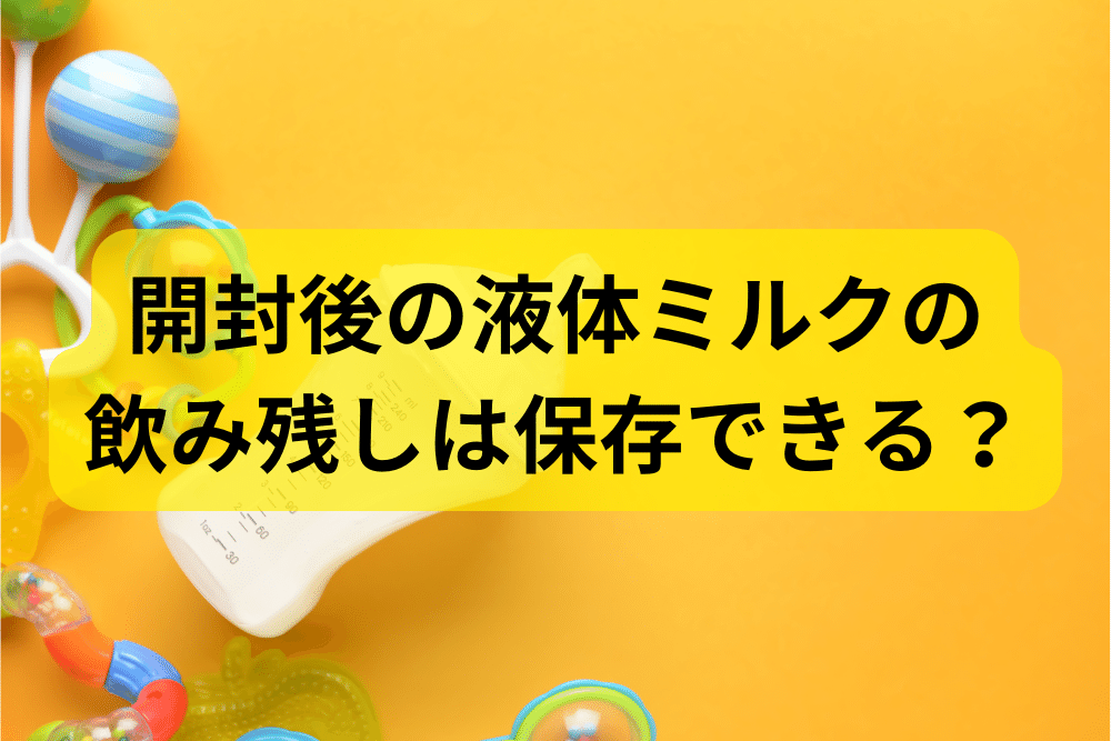 開封後の液体ミルクの飲み残しは保存できる？